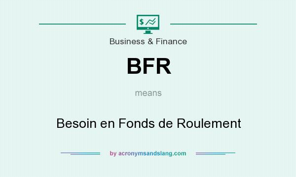 What does BFR mean? It stands for Besoin en Fonds de Roulement