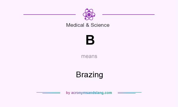 What does B mean? It stands for Brazing