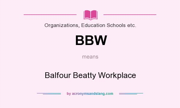 What does BBW mean? It stands for Balfour Beatty Workplace