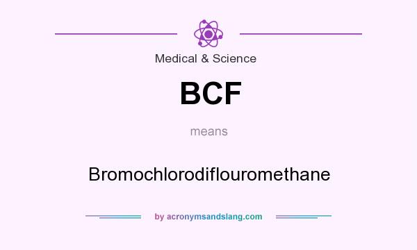 What does BCF mean? It stands for Bromochlorodiflouromethane