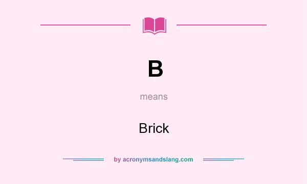 What does B mean? It stands for Brick