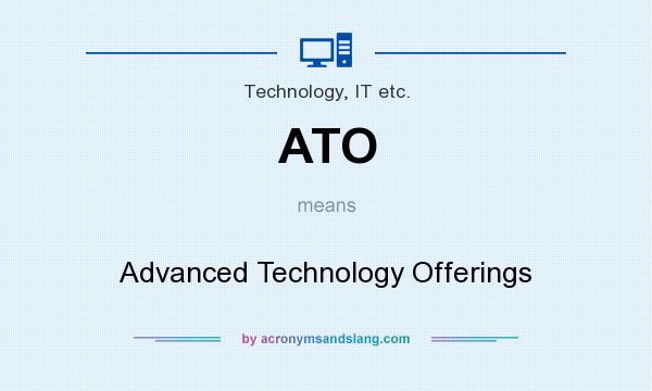 What does ATO mean? It stands for Advanced Technology Offerings