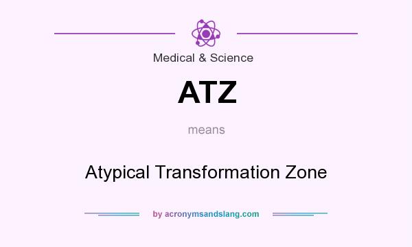 What does ATZ mean? It stands for Atypical Transformation Zone