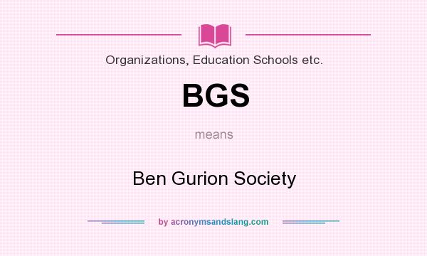 What does BGS mean? It stands for Ben Gurion Society