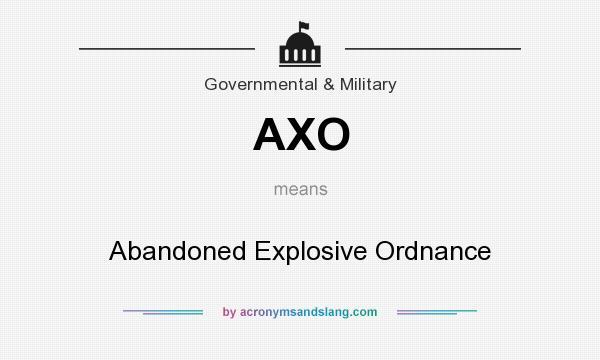 What does AXO mean? It stands for Abandoned Explosive Ordnance