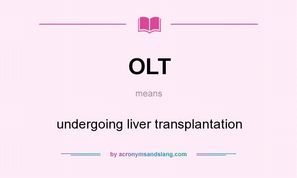 What does OLT mean? It stands for undergoing liver transplantation