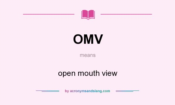 What does OMV mean? It stands for open mouth view
