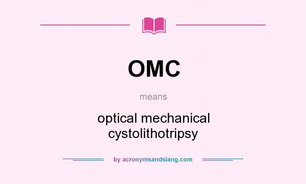 What does OMC mean? It stands for optical mechanical cystolithotripsy