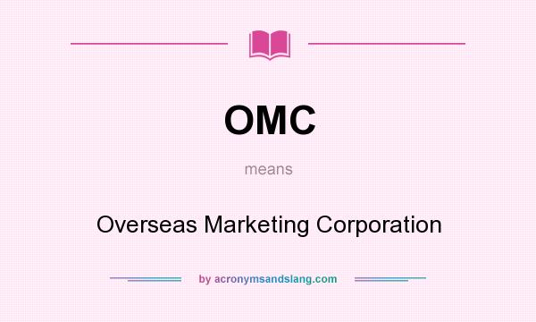 What does OMC mean? It stands for Overseas Marketing Corporation