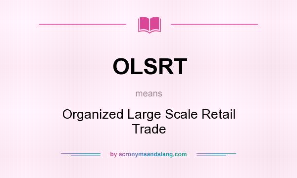 What does OLSRT mean? It stands for Organized Large Scale Retail Trade