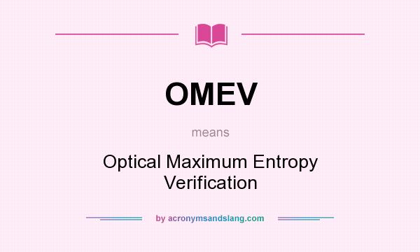 What does OMEV mean? It stands for Optical Maximum Entropy Verification