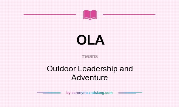 What does OLA mean? It stands for Outdoor Leadership and Adventure