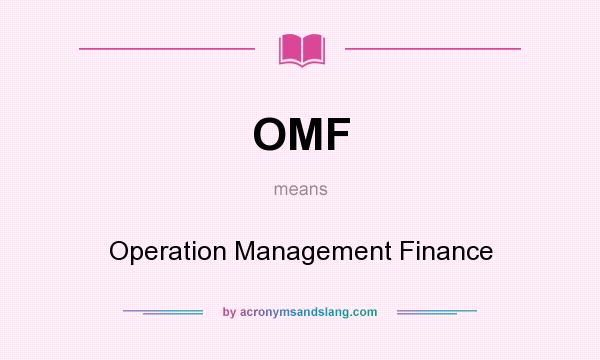 What does OMF mean? It stands for Operation Management Finance