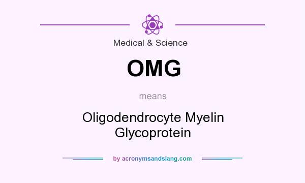 What does OMG mean? It stands for Oligodendrocyte Myelin Glycoprotein