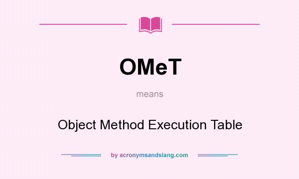 What does OMeT mean? It stands for Object Method Execution Table