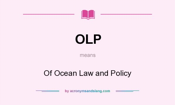 What does OLP mean? It stands for Of Ocean Law and Policy