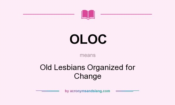 What does OLOC mean? It stands for Old Lesbians Organized for Change