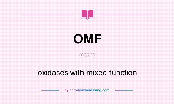 What does OMF mean? It stands for oxidases with mixed function