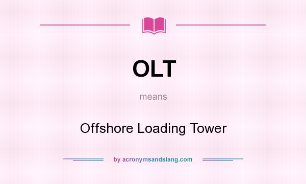 What does OLT mean? It stands for Offshore Loading Tower