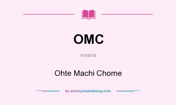What does OMC mean? It stands for Ohte Machi Chome