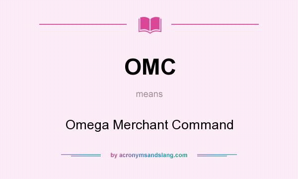 What does OMC mean? It stands for Omega Merchant Command