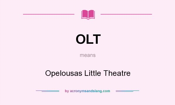 What does OLT mean? It stands for Opelousas Little Theatre