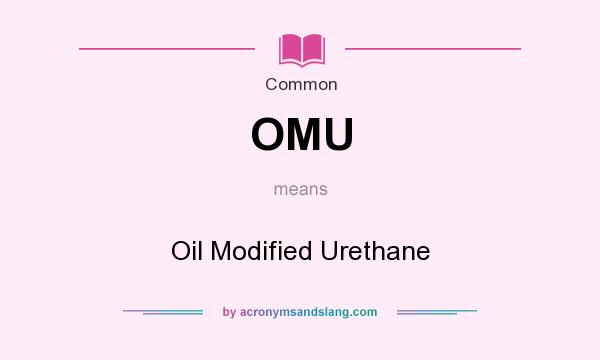 What does OMU mean? It stands for Oil Modified Urethane