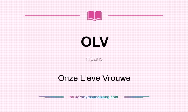What does OLV mean? It stands for Onze Lieve Vrouwe