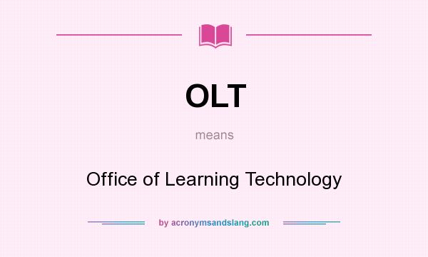 What does OLT mean? It stands for Office of Learning Technology