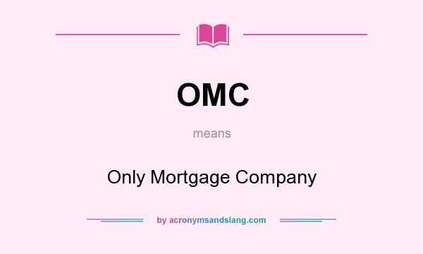 What does OMC mean? It stands for Only Mortgage Company