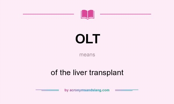 What does OLT mean? It stands for of the liver transplant