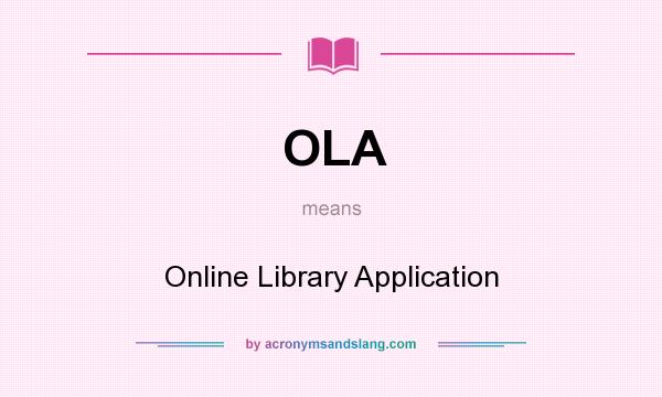 What does OLA mean? It stands for Online Library Application