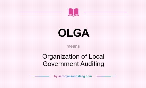 What does OLGA mean? It stands for Organization of Local Government Auditing