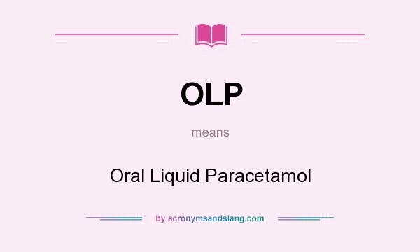 What does OLP mean? It stands for Oral Liquid Paracetamol