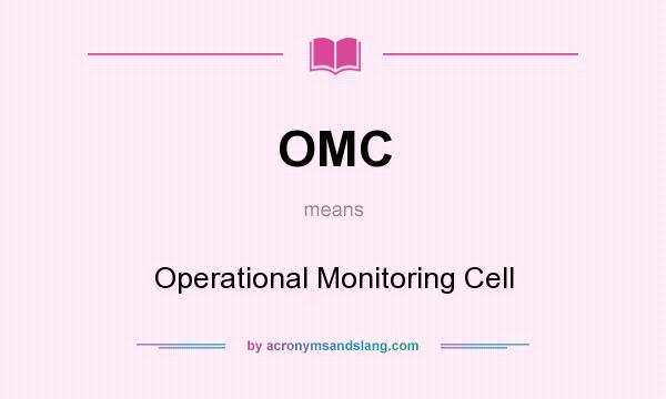 What does OMC mean? It stands for Operational Monitoring Cell