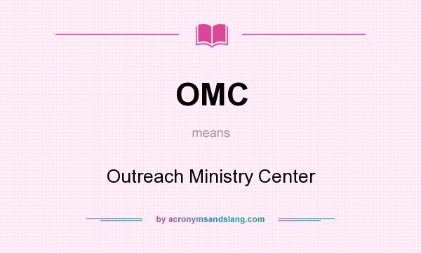 What does OMC mean? It stands for Outreach Ministry Center