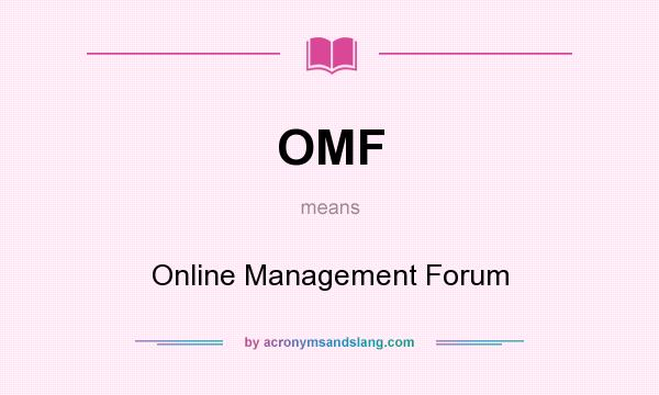 What does OMF mean? It stands for Online Management Forum