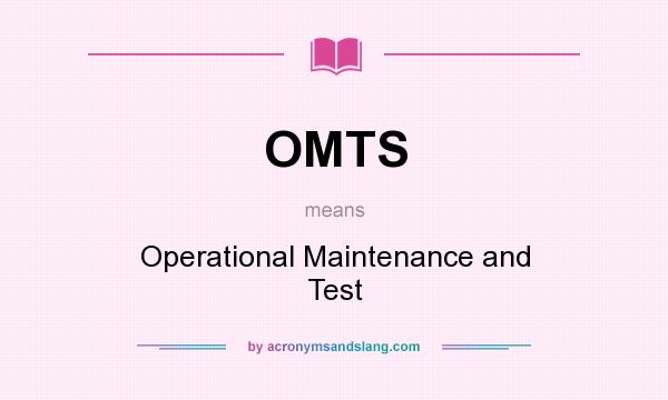 What does OMTS mean? It stands for Operational Maintenance and Test