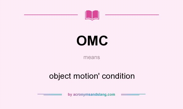 What does OMC mean? It stands for object motion` condition