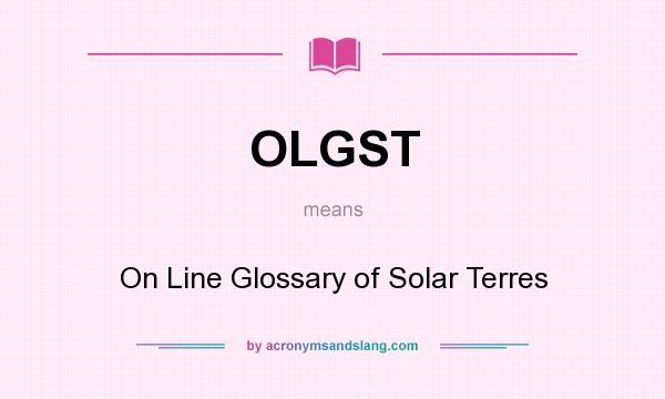 What does OLGST mean? It stands for On Line Glossary of Solar Terres