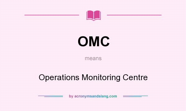 What does OMC mean? It stands for Operations Monitoring Centre