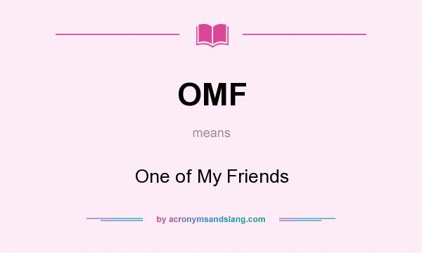 What does OMF mean? It stands for One of My Friends