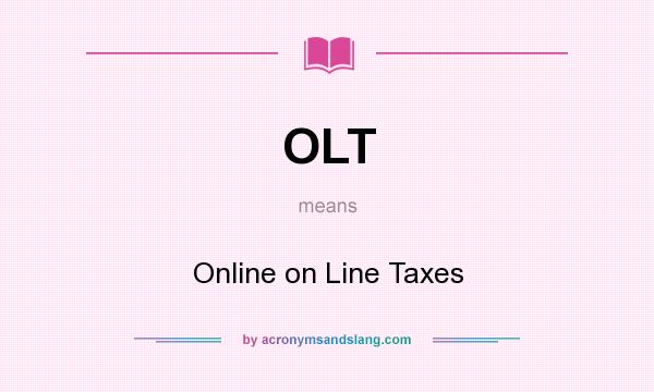 What does OLT mean? It stands for Online on Line Taxes