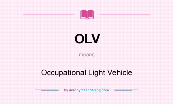 What does OLV mean? It stands for Occupational Light Vehicle