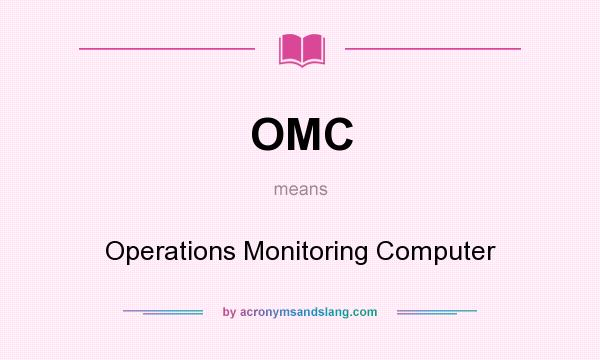 What does OMC mean? It stands for Operations Monitoring Computer