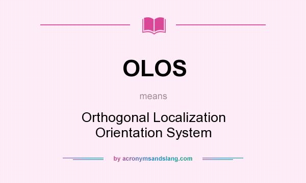 What does OLOS mean? It stands for Orthogonal Localization Orientation System