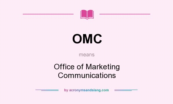 What does OMC mean? It stands for Office of Marketing Communications