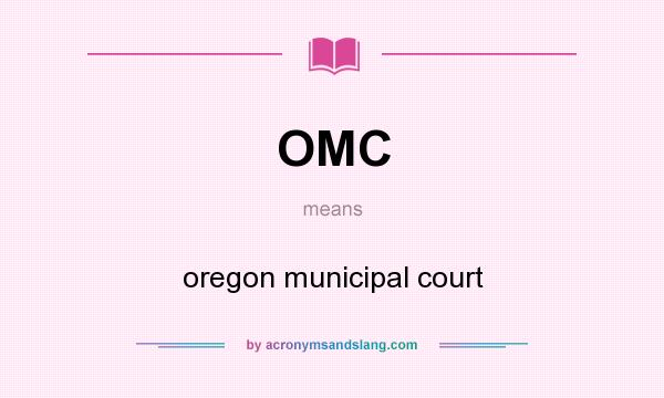 What does OMC mean? It stands for oregon municipal court