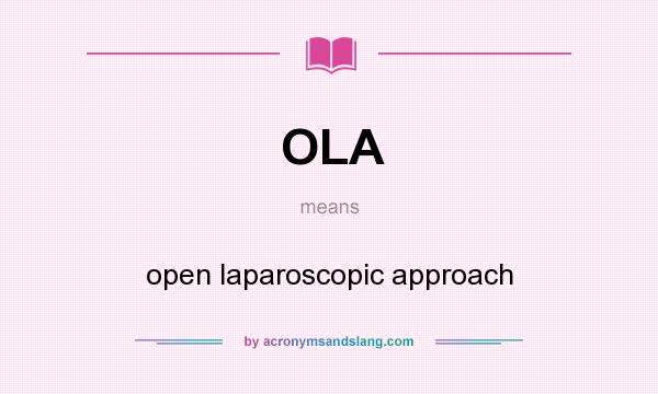 What does OLA mean? It stands for open laparoscopic approach