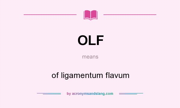 What does OLF mean? It stands for of ligamentum flavum